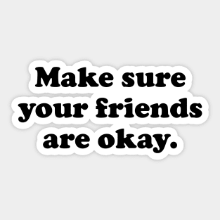 Make Sure Your Friends Are Okay Sticker